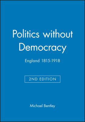 Politics Without Democracy: England 1815-1918 0631218122 Book Cover