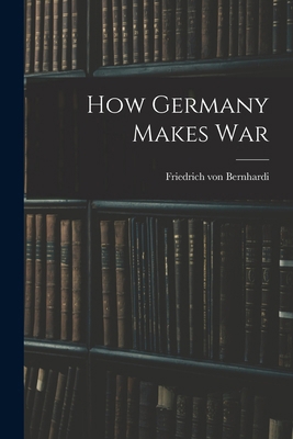 How Germany Makes War 101730632X Book Cover