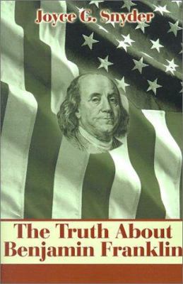 The Truth about Benjamin Franklin 0595178650 Book Cover