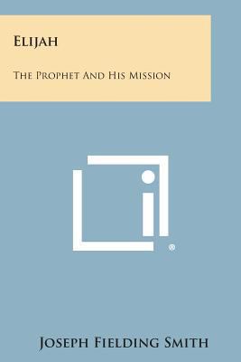 Elijah: The Prophet and His Mission 1494012499 Book Cover