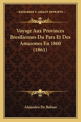 Voyage Aux Provinces Bresiliennes Du Para Et De... [French] 1167569741 Book Cover