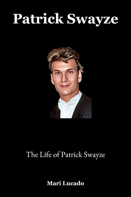 Patrick Swayze: The Life of Patrick Swayze B0F6L3BW6B Book Cover