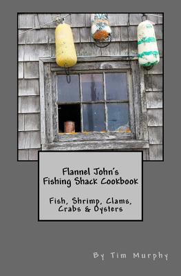 Flannel John's Fishing Shack Cookbook: Fish, Sh... 1536987719 Book Cover