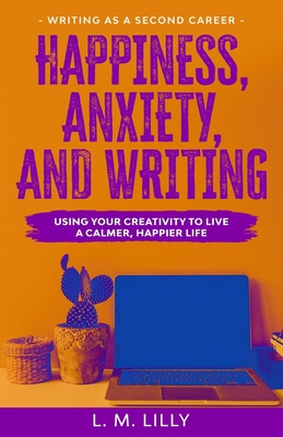 Happiness, Anxiety, and Writing: Using Your Cre... 1950061140 Book Cover