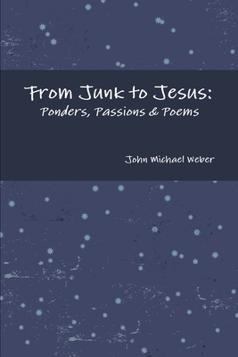 From Junk to Jesus: Ponders, Passions & Poems 0557555108 Book Cover