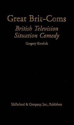 Great Brit-Coms: British Television Situation C... 0786408057 Book Cover