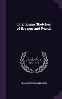 Lusitanian Sketches of the Pen and Pencil 1356304206 Book Cover