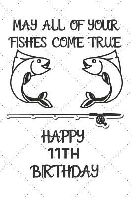 May All Of Your Fishes Come True Happy 11th Bir... 1081632224 Book Cover
