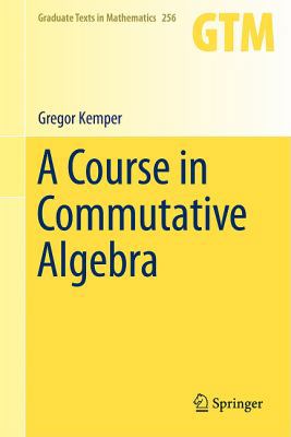 A Course in Commutative Algebra 3642035442 Book Cover