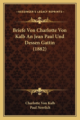 Briefe Von Charlotte Von Kalb An Jean Paul Und ... [German] 1168397057 Book Cover