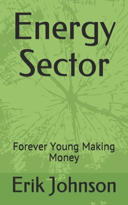 Energy Sector: Forever Young Making Money B0CWDWKQVS Book Cover