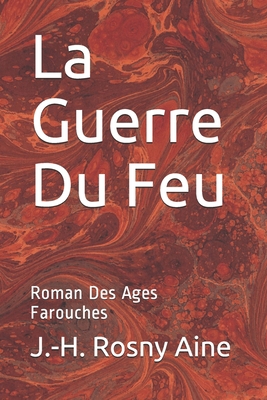 La Guerre Du Feu: Roman Des Ages Farouches [French] B08GFS1TY8 Book Cover