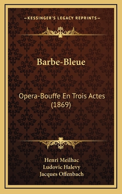 Barbe-Bleue: Opera-Bouffe En Trois Actes (1869) [French] 1168984971 Book Cover