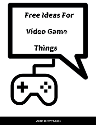 Free Ideas For Video Game Things 1365808572 Book Cover