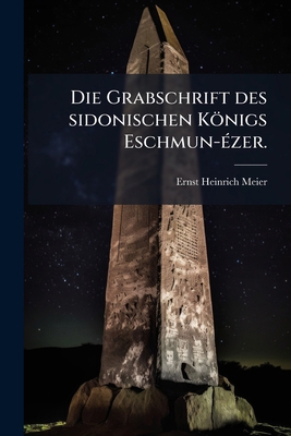Die Grabschrift des sidonischen Königs Eschmun-... [German] 1247721280 Book Cover