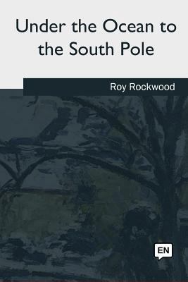 Under the Ocean to the South Pole 1985273047 Book Cover