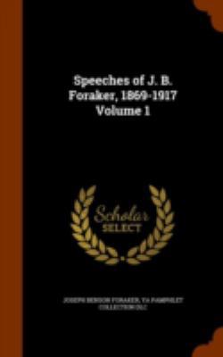 Speeches of J. B. Foraker, 1869-1917 Volume 1 1345096836 Book Cover