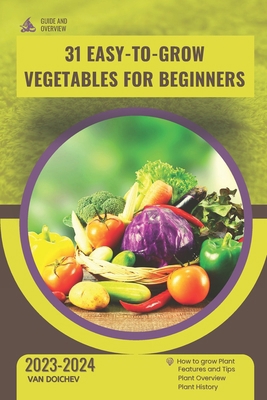 31 Easy-to-Grow Vegetables For Beginners: Guide... B0CPCN73VN Book Cover