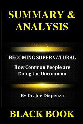 Summary & Analysis: Becoming Supernatural By Dr. Joe Dispenza: How Common People are Doing the Uncommon 1793272298 Book Cover