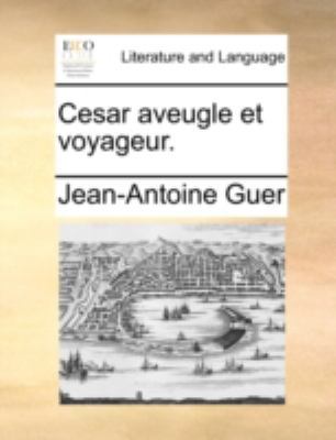Cesar Aveugle Et Voyageur. [French] 1140766287 Book Cover