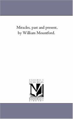 Miracles, Past and Present, by William Mountford. 1425558186 Book Cover