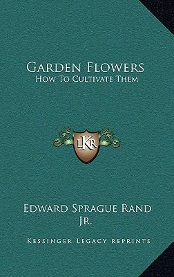 Garden Flowers: How to Cultivate Them: A Treati... 1164391674 Book Cover