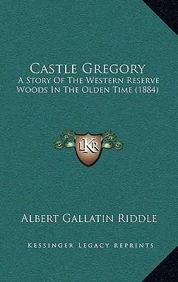 Castle Gregory: A Story Of The Western Reserve ... 1169114040 Book Cover