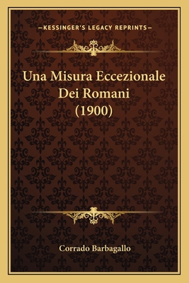 Una Misura Eccezionale Dei Romani (1900) [Italian] 1167504488 Book Cover