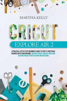 Cricut Explore Air 2: A practical step by step ... 1914142802 Book Cover