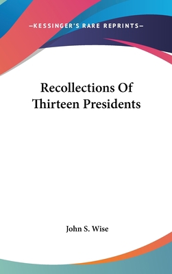 Recollections Of Thirteen Presidents 0548373078 Book Cover