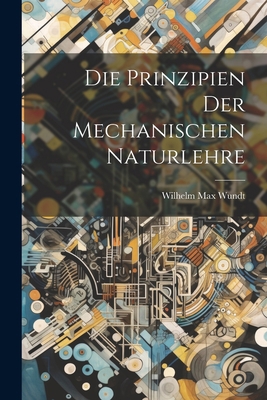 Die Prinzipien der Mechanischen Naturlehre [German] 1021417181 Book Cover