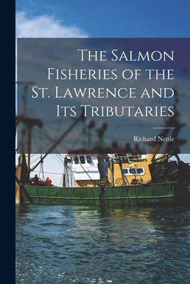 The Salmon Fisheries of the St. Lawrence and It... 1014996880 Book Cover