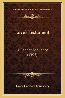 Love's Testament: A Sonnet Sequence (1906) 1164851284 Book Cover