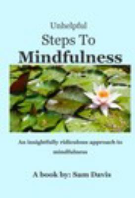 Unhelpful Steps to Mindfulness