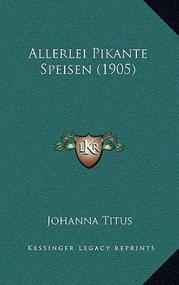 Allerlei Pikante Speisen (1905) [German] 1168054230 Book Cover