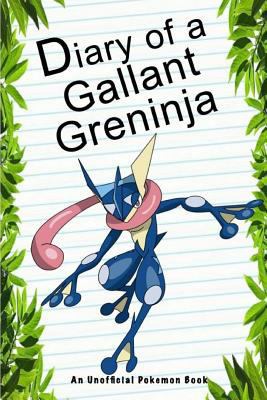 Diary of a Gallant Greninja: (An Unofficial Pokemon Book) 1543162339 Book Cover