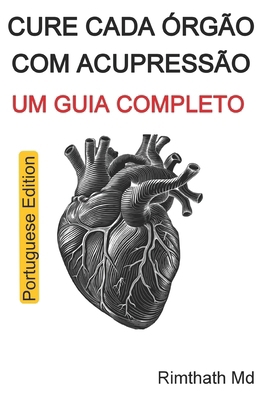 Cure Cada Órgão com Acupressão: Um Guia Complet... [Portuguese] B0FXNHCJQW Book Cover