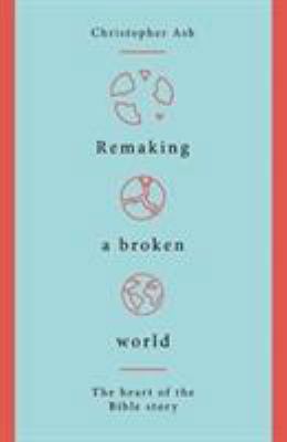 Remaking a Broken World: The Heart of the Bible... 1784983764 Book Cover