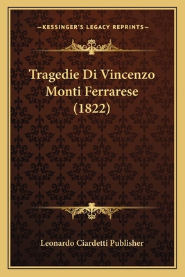 Tragedie Di Vincenzo Monti Ferrarese (1822) [Italian] 1167631935 Book Cover