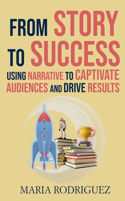 From Story to Success: Using Narrative to Capti... 1916629121 Book Cover