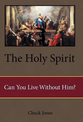 The Holy Spirit: Can You Live Without Him? 1449777627 Book Cover