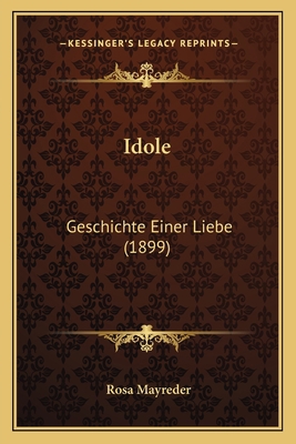 Idole: Geschichte Einer Liebe (1899) [German] 1166965384 Book Cover