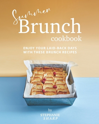 Summer Brunch Cookbook: Enjoy Your Laid-Back Da... B098RV1LHC Book Cover