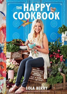 The Happy Cookbook: 130 Wholefood Recipes for H... 1250092272 Book Cover