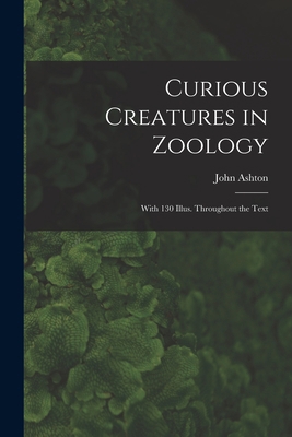 Curious Creatures in Zoology; With 130 Illus. T... 1016515898 Book Cover