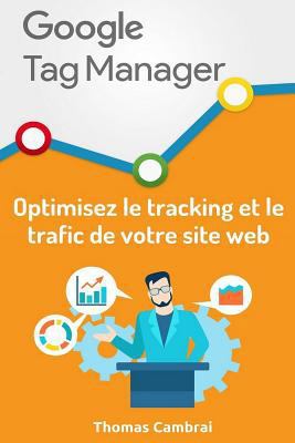 Google Tag Manager: Optimisez le tracking et le trafic de votre site web 1790370787 Book Cover