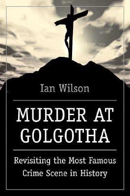 Murder at Golgotha: Revisiting the Most Famous ... 0312349327 Book Cover