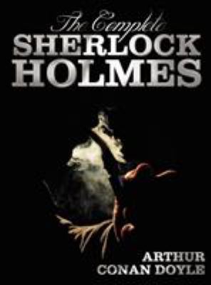 The Complete Sherlock Holmes - Unabridged and I... 1781392102 Book Cover