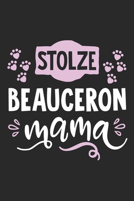 Stolze Beauceron Mama: Cooles Lustiges Beauceron Hund Notizbuch | Notizheft | Planer | Tagebuch | Journal - DIN A5 - 120 Blanko Seiten - Tolles Und ... Hundebesitzerinnen und Fans (German Edition)