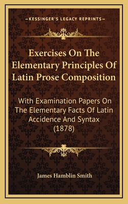 Exercises On The Elementary Principles Of Latin... 1165445492 Book Cover